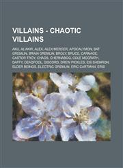 Villains - Chaotic Villains Aku, Al'Akir, Alex, Alex Mercer, Apocalymon, Bat Gremlin, Brain Gremlin, Broly, Bruce, Carnage, Castor Troy, Chaos, Chernabog, Cole McGrath, Daffy, Deadpool, Discord, Drew Pickles, Eis Shenron, Elder Beings, Electric Gremlin,1234782227,9781234782221