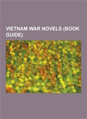 Vietnam War Novels (Book Guide) A Nghu Night Falls, a Rock and a Hard Place, a Tract of Time, Bao Ninh, Black Rice, Brotherhood of War (Novel Series),1230515755,9781230515755