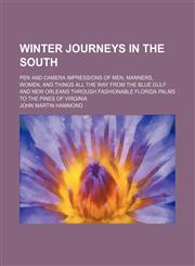 Winter journeys in the South; pen and camera impressions of men, manners, women, and things all the way from the blue Gulf and New Orleans through fashionable Florida palms to the pines of Virginia,1151719773,9781151719775