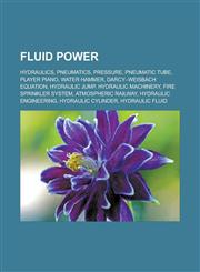 Fluid power Hydraulics, Pneumatics, Pressure, Pneumatic tube, Player piano, Water hammer, Darcy-Weisbach equation, Hydraulic jump, Hydraulic machinery, Fire sprinkler system, Atmospheric railway, Hydraulic engineering, Hydraulic cylinder,1157833578,9781157833574