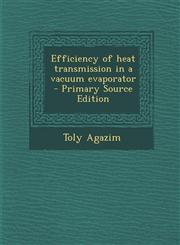 Efficiency of heat transmission in a vacuum evaporator  - Primary Source Edition,1293334804,9781293334805