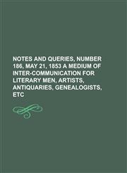 Notes and Queries, Number 186, May 21, 1853 a Medium of Inter-Communication for Literary Men, Artists, Antiquaries, Genealogists, Etc,1153753839,9781153753838