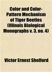 Color and Color-Pattern Mechanism of Tiger Beetles (Illinois Biological Monographs v. 3, no. 4),1153461692,9781153461696
