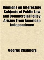 Opinions on Interesting Subjects of Public Law and Commercial Policy; Arising From American Independence,1153083973,9781153083973