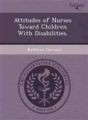 Attitudes of Nurses Toward Children With Disabilities.,124367332X,9781243673329