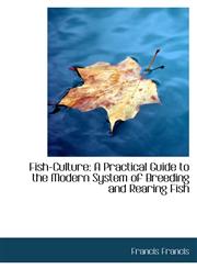Fish-Culture A Practical Guide to the Modern System of Breeding and Rearing Fish,1103078569,9781103078561
