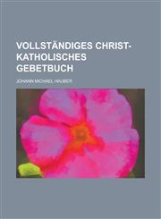 Vollstandiges Christ-Katholisches Gebetbuch,1153470454,9781153470452