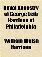 Royal Ancestry of George Leib Harrison of Philadelphia,1152593188,9781152593183