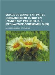 Voiage de Levant fait par le commandement du roy en l'année 1621 par le sr. D. C. [Deshayes de Courmenin Louis],1236786076,9781236786074