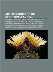 Archipelagoes of the Mediterranean Sea Aegean islands, Aeolian Islands, Balearic Islands, Campanian volcanic arc, Cyclades, Dodecanese,1233148206,9781233148202