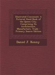 Illustrated Cincinnati A Pictorial Hand-Book of the Queen City, Comprising Its Architecture, Manufacture, Trade - Primary Source Edition,1295558238,9781295558230