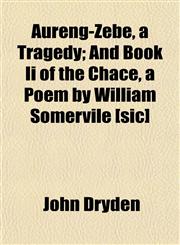 Aureng-Zebe, a Tragedy; And Book Ii of the Chace, a Poem by William Somervile [sic],1152173596,9781152173590