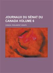 Journaux Du Senat Du Canada Volume 6,123012019X,9781230120195