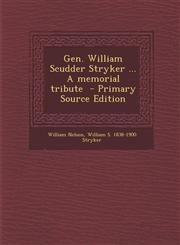 Gen. William Scudder Stryker ... a Memorial Tribute - Primary Source Edition,129470415X,9781294704157