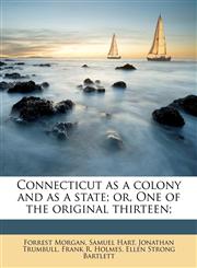 Connecticut as a colony and as a state; or, One of the original thirteen;,1175748684,9781175748683