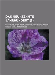 Das Neunzehnte Jahrhundert; Geschichtlicher Und Kulturhistorischer Ruckblick (3 ),1155044967,9781155044965