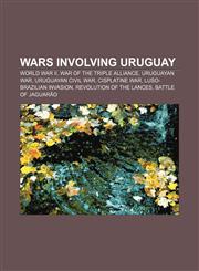 Wars involving Uruguay World War II, War of the Triple Alliance, Uruguayan War, Uruguayan Civil War, Cisplatine War, Luso-Brazilian invasion,1156660068,9781156660065