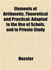 Elements of Arithmetic, Theoretical and Practical; Adapted to the Use of Schols, and to Private Study,1152452320,9781152452329
