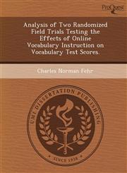 Analysis of Two Randomized Field Trials Testing the Effects of Online Vocabulary Instruction on Vocabulary Test Scores.,1249879299,9781249879299