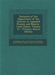 Decisions of the Department of the Interior in Appealed Pension and Bounty-Land Claims, Volume 14 - Primary Source Edition,1293032417,9781293032411