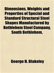 Dimensions, Weights and Properties of Special and Standard Structural Steel Shapes Manufactured by Bethlehem Steel Company, South Bethlehem,,1152232959,9781152232952