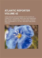 Atlantic Reporter; Cases Argued and Determined in the Courts of Connecticut, Delaware, Maryland, New Hampshire, New Jersey, Pennsylvania, Rhode Island,1130364275,9781130364279