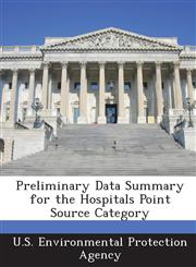 Preliminary Data Summary for the Hospitals Point Source Category,1289196370,9781289196370