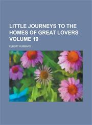 Little Journeys to the Homes of Great Lovers Volume 19,1234198177,9781234198176