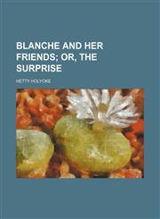 Blanche and her friends;  or, The surprise,1151682470,9781151682475