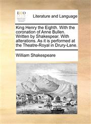 King Henry the Eighth. With the coronation of Anne Bullen. Written by Shakespear. With alterations. As it is performed at the Theatre-Royal in Drury-Lane.,1170616666,9781170616666