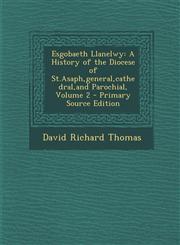 Esgobaeth Llanelwy A History of the Diocese of St.Asaph, General, Cathedral, and Parochial, Volume 2 - Primary Source Edition,1293603414,9781293603413