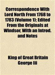 Correspondence With Lord North From 1768 to 1783 (Volume 1); Edited From the Originals at Windsor, With an Introd. and Notes,1152008056,9781152008052