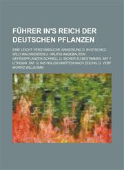 Führer in's Reich der deutschen Pflanzen; Eine leicht verständliche Anweisung d. in Dtschld. wild wachsenden u. häufig angebauten Gefäßpflanzen schnell u. sicher zu bestimmen. Mit 7 lithogr. Taf. u. 645 Holzschnitten nach Zeichn. d.,1230113754,9781230113753