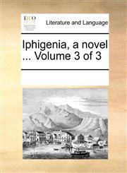 Iphigenia, a novel ...  Volume 3 of 3,1170037836,9781170037836