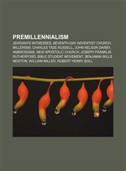 Premillennialism Jehovah's Witnesses, Seventh-day Adventist Church, Millerism, Charles Taze Russell, John Nelson Darby, Ambrosians,1155485750,9781155485751