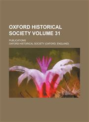 Oxford Historical Society Volume 31 ; publications,1130372049,9781130372045