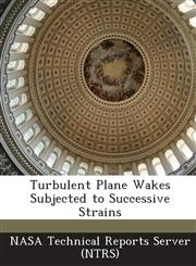 Turbulent Plane Wakes Subjected to Successive Strains,1289024561,9781289024567