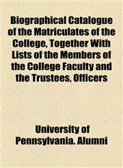 Biographical Catalogue of the Matriculates of the College, Together With Lists of the Members of the College Faculty and the Trustees, Officers,1155053265,9781155053264