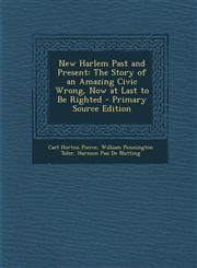 New Harlem Past and Present The Story of an Amazing Civic Wrong, Now at Last to Be Righted - Primary Source Edition,1294629840,9781294629849