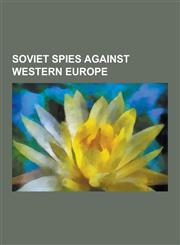 Soviet Spies Against Western Europe Austrian Spies for the Soviet Union, British Spies for the Soviet Union, Kim Philby, Donald MacLean, Anthony Blun,1230655840,9781230655840