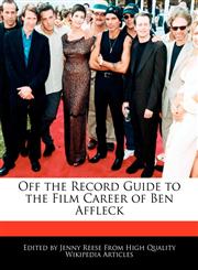 Off the Record Guide to the Film Career of Ben Affleck,1240863853,9781240863853