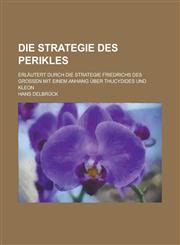 Die Strategie Des Perikles; Erlautert Durch Die Strategie Friedrichs Des Grossen Mit Einem Anhang Uber Thucydides Und Kleon,1234554380,9781234554385