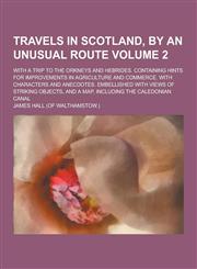 Travels in Scotland, by an Unusual Route; With a Trip to the Orkneys and Hebrides. Containing Hints for Improvements in Agriculture and Commerce. with,1230252843,9781230252841