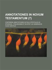 Annotationes in Novum Testamentum; Continens Annotationes in Pauli Epistolas Ad Ephesios - Philemonem Et in Epist. Ad Haebraeos (7 ),1234878992,9781234878993