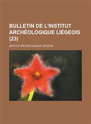 Bulletin de L'Institut Archeologique Liegeois (23 ),1153452804,9781153452809