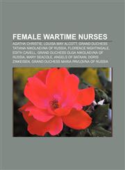 Female wartime nurses Agatha Christie, Louisa May Alcott, Grand Duchess Tatiana Nikolaevna of Russia, Florence Nightingale, Edith Cavell,1157095488,9781157095484