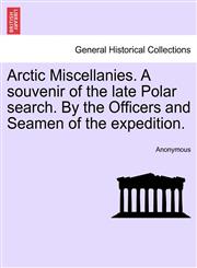 Arctic Miscellanies. A souvenir of the late Polar search. By the Officers and Seamen of the expedition.,1241458510,9781241458515