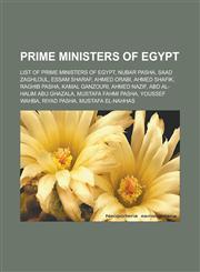 Prime Ministers of Egypt List of Prime Ministers of Egypt, Nubar Pasha, Saad Zaghloul, Essam Sharaf, Ahmed Orabi, Ahmed Shafik, Raghib Pasha, K,1155484126,9781155484129