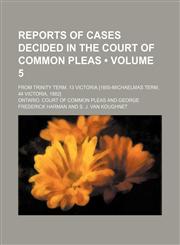 Reports of Cases Decided in the Court of Common Pleas (Volume 5); From Trinity Term, 13 Victoria [1850-Michaelmas Term, 44 Victoria, 1882],1154270599,9781154270594