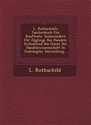 L. Rothschild's Taschenbuch Für Kaufleute, Insbesondere Für Zöglinge Des Handels Enthaltend Das Ganze Der Handelswissenschaft In Gedrängter Darstellung...,1249941989,9781249941989
